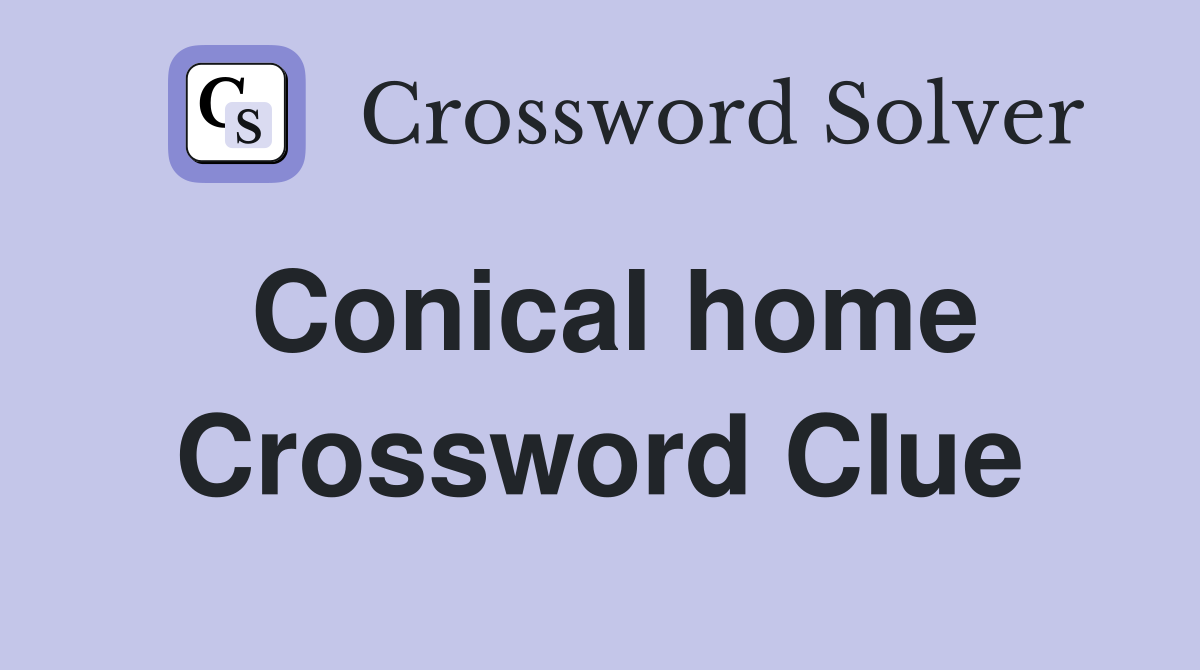 Conical home Crossword Clue