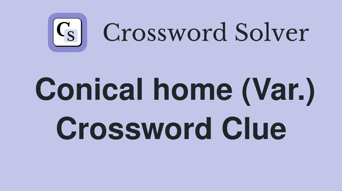 Conical home (Var.) Crossword Clue