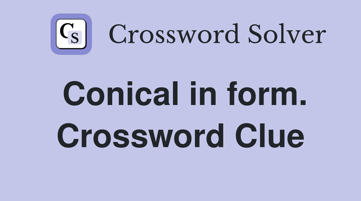 Conical in form. Crossword Clue