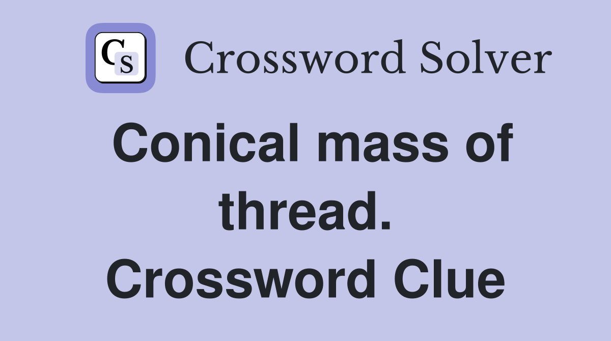 Conical mass of thread. Crossword Clue