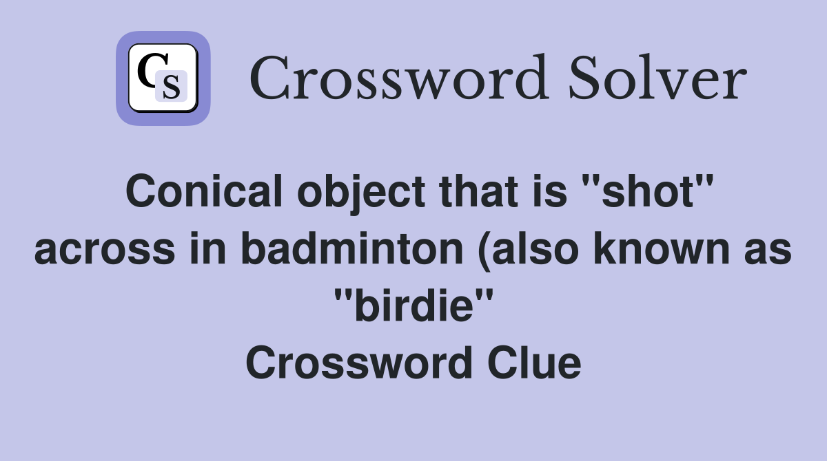 Conical object that is quot shot quot across in badminton (also known as Conical object that is quot shot quot across in badminton (also known as
