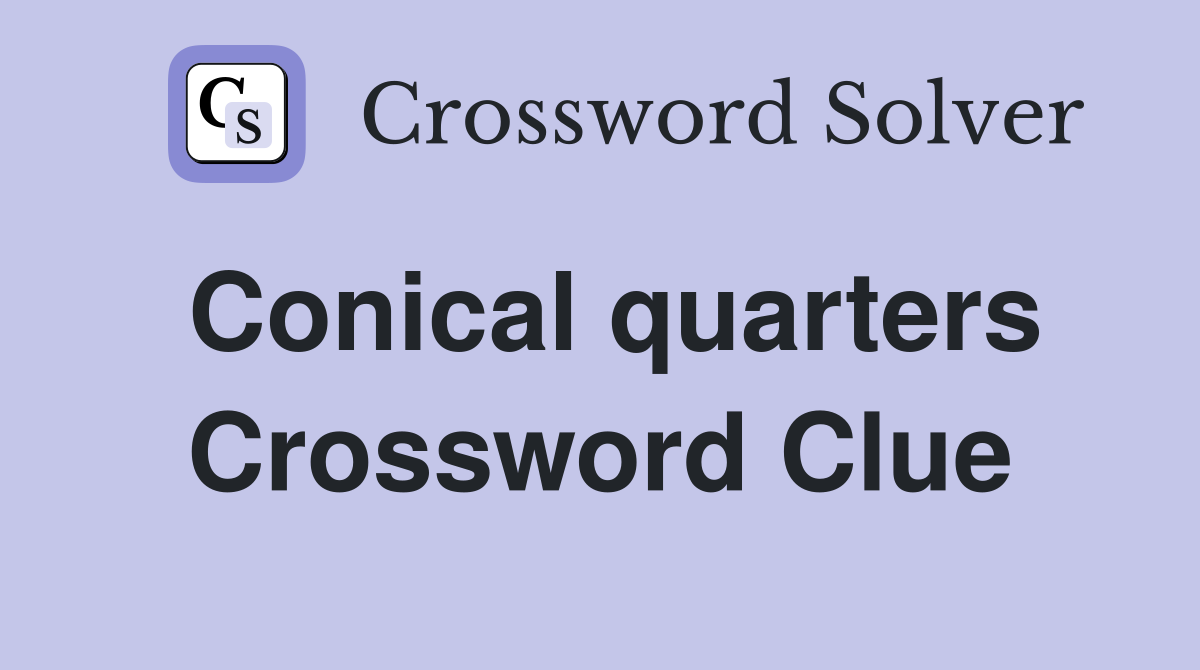 Conical quarters Crossword Clue
