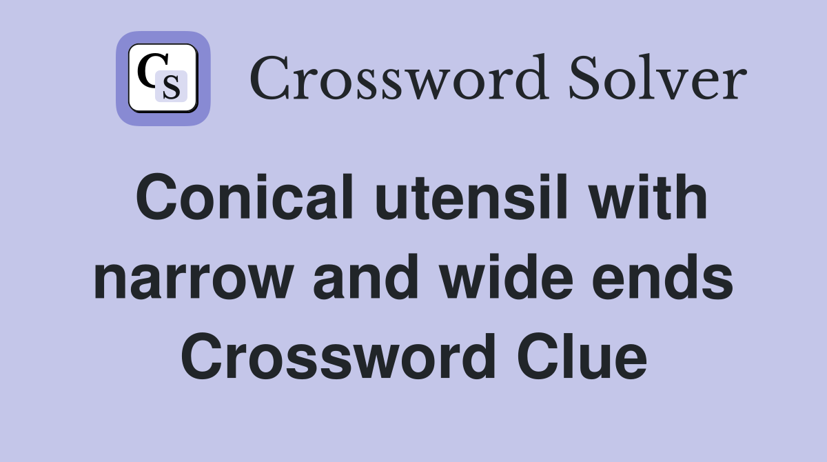 Conical utensil with narrow and wide ends Crossword Clue