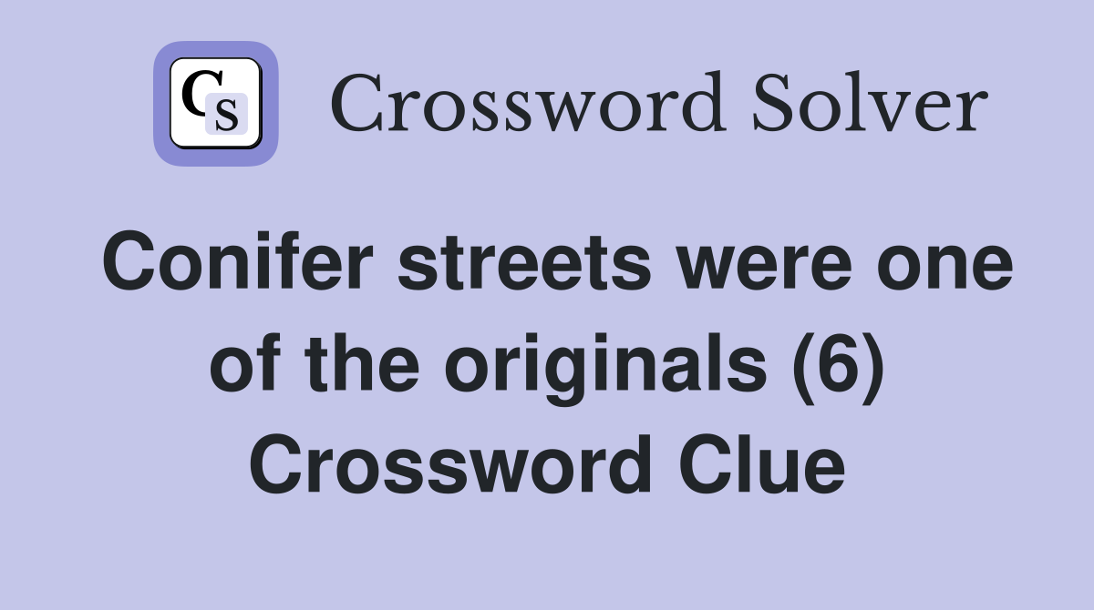 Conifer streets were one of the originals (6) Crossword Clue