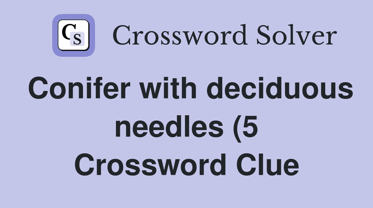 Conifer with deciduous needles (5) Crossword Clue Answers Crossword Conifer with deciduous needles (5) Crossword Clue Answers Crossword