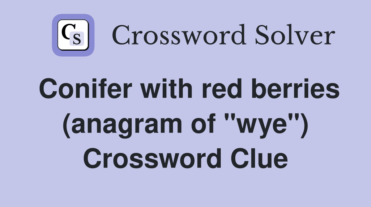 Conifer with red berries (anagram of "wye") Crossword Clue