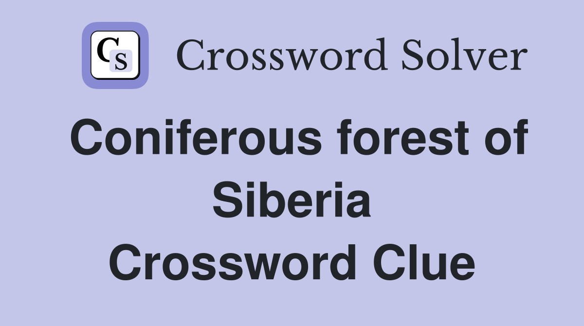 Coniferous forest of Siberia Crossword Clue