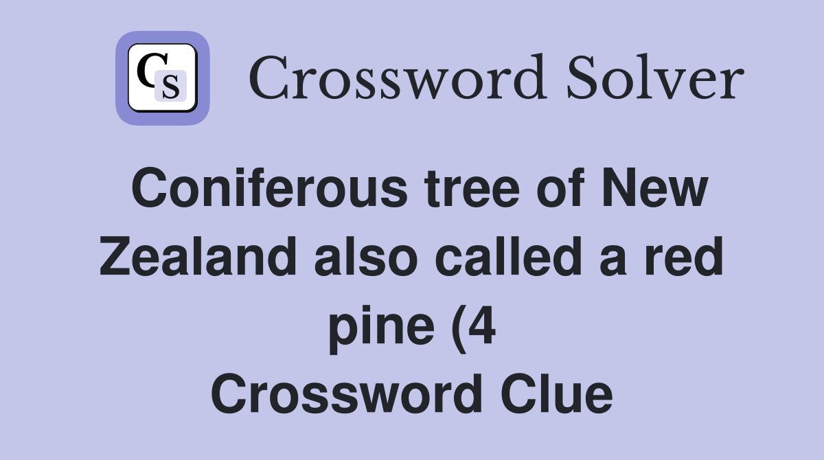 Coniferous tree of New Zealand also called a red pine (4) Crossword Coniferous tree of New Zealand also called a red pine (4) Crossword