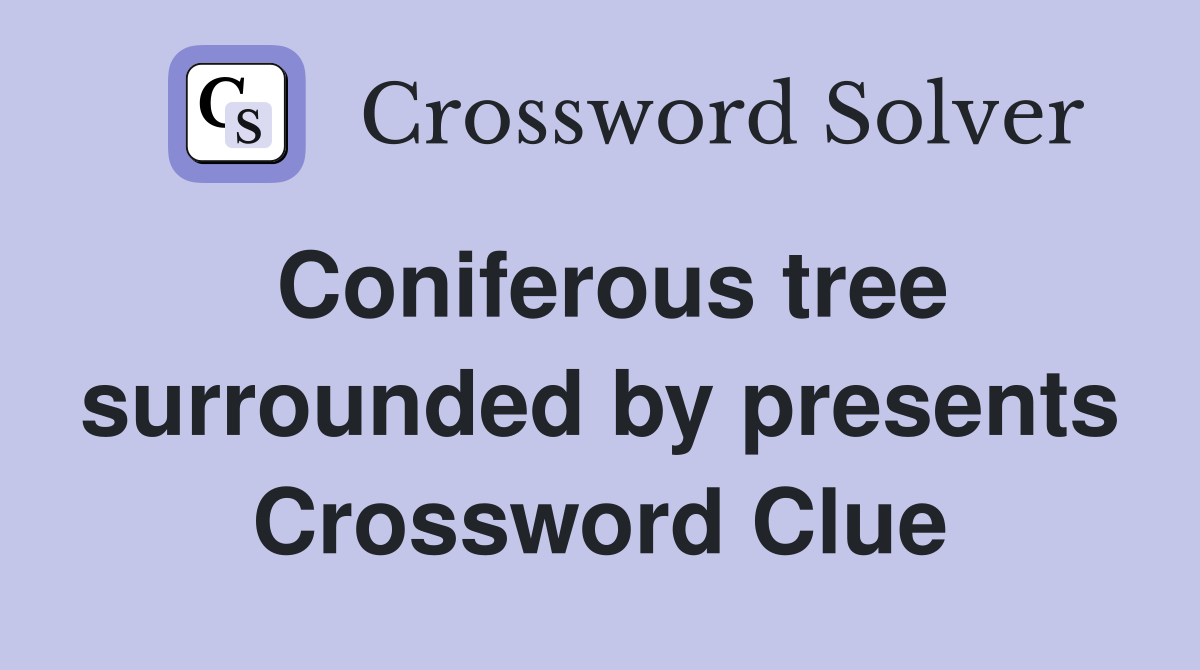 Coniferous tree surrounded by presents Crossword Clue