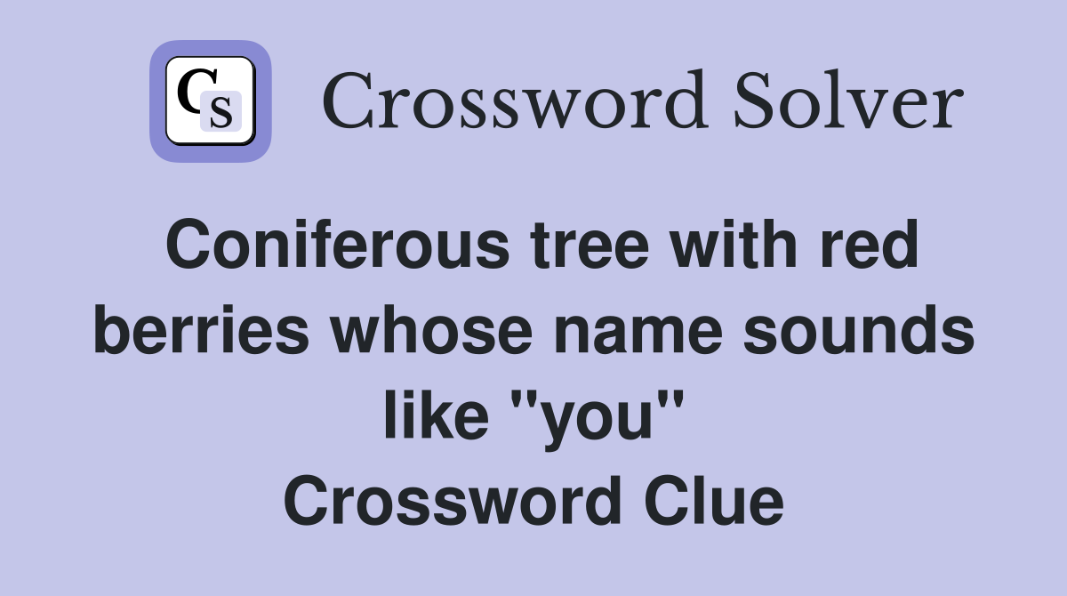 Coniferous tree with red berries whose name sounds like "you" Crossword Clue