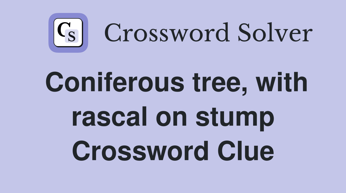 Coniferous tree, with rascal on stump Crossword Clue