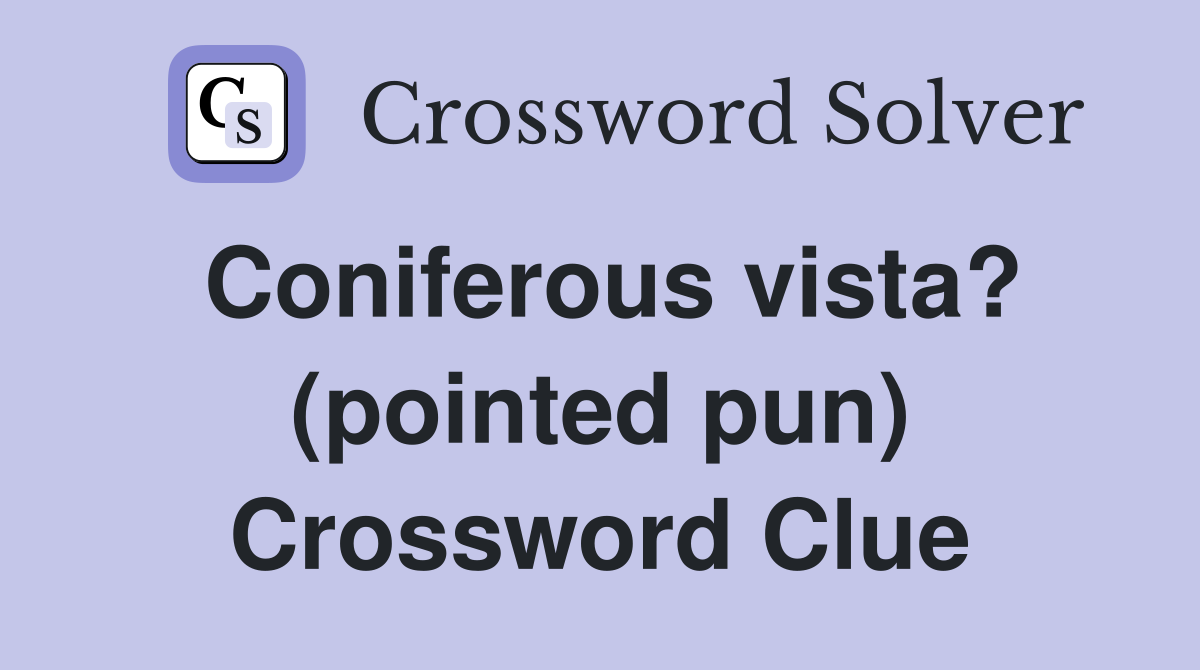 Coniferous vista? (pointed pun) Crossword Clue