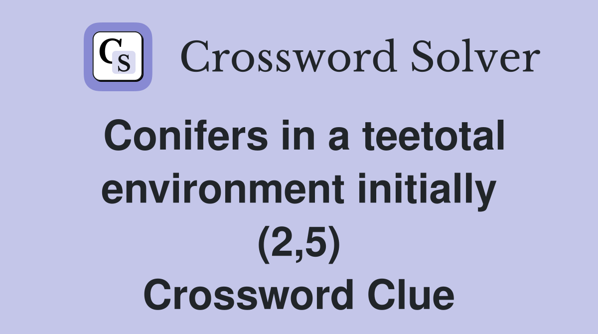 Conifers in a teetotal environment initially (2,5) Crossword Clue