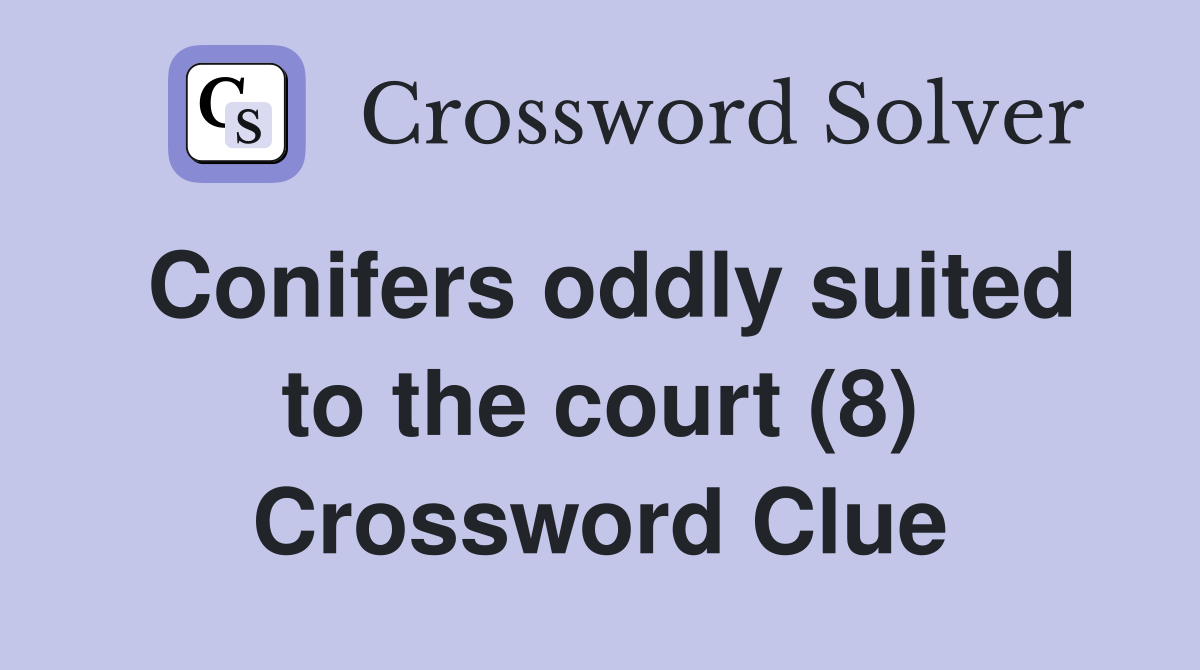 Conifers oddly suited to the court (8) Crossword Clue