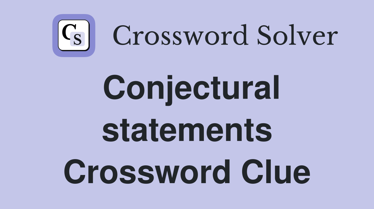 Conjectural statements Crossword Clue