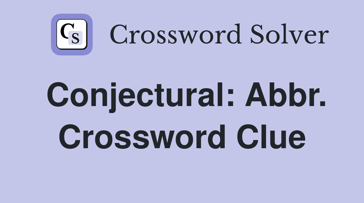 Conjectural: Abbr. Crossword Clue