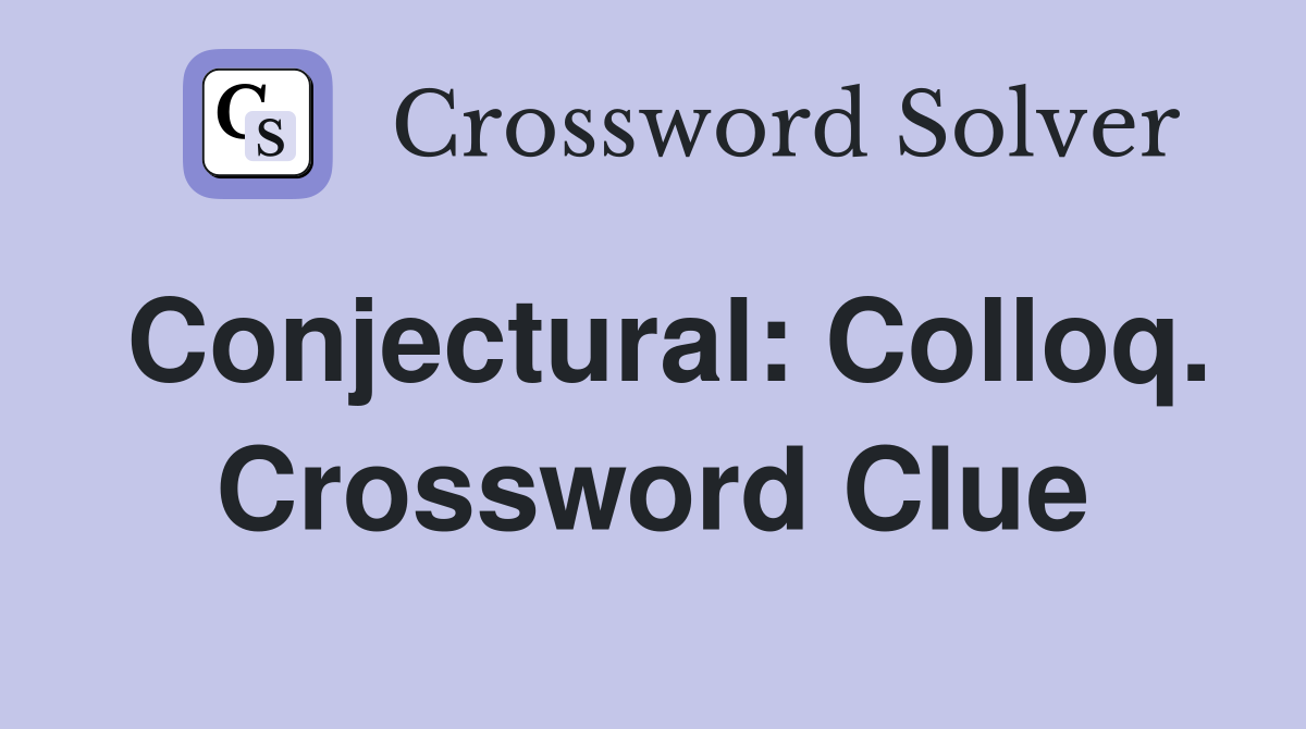 Conjectural: Colloq. Crossword Clue