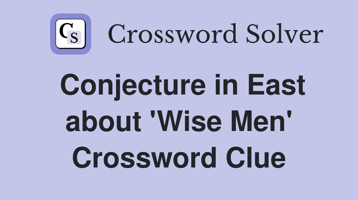 Conjecture in East about 'Wise Men' Crossword Clue