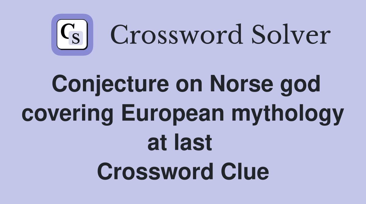 Conjecture on Norse god covering European mythology at last  Crossword Clue