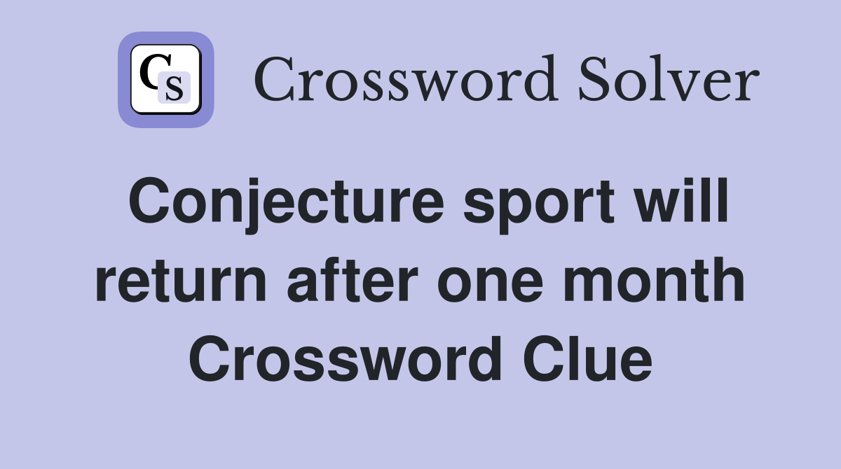 Conjecture sport will return after one month Crossword Clue