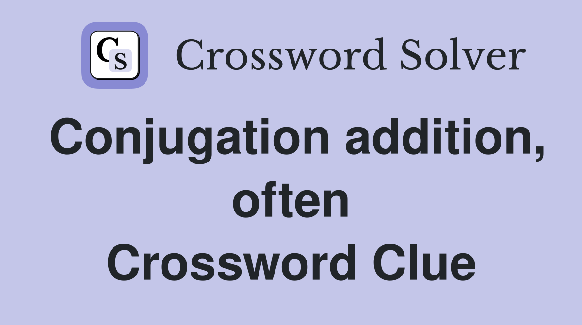 Conjugation addition, often Crossword Clue