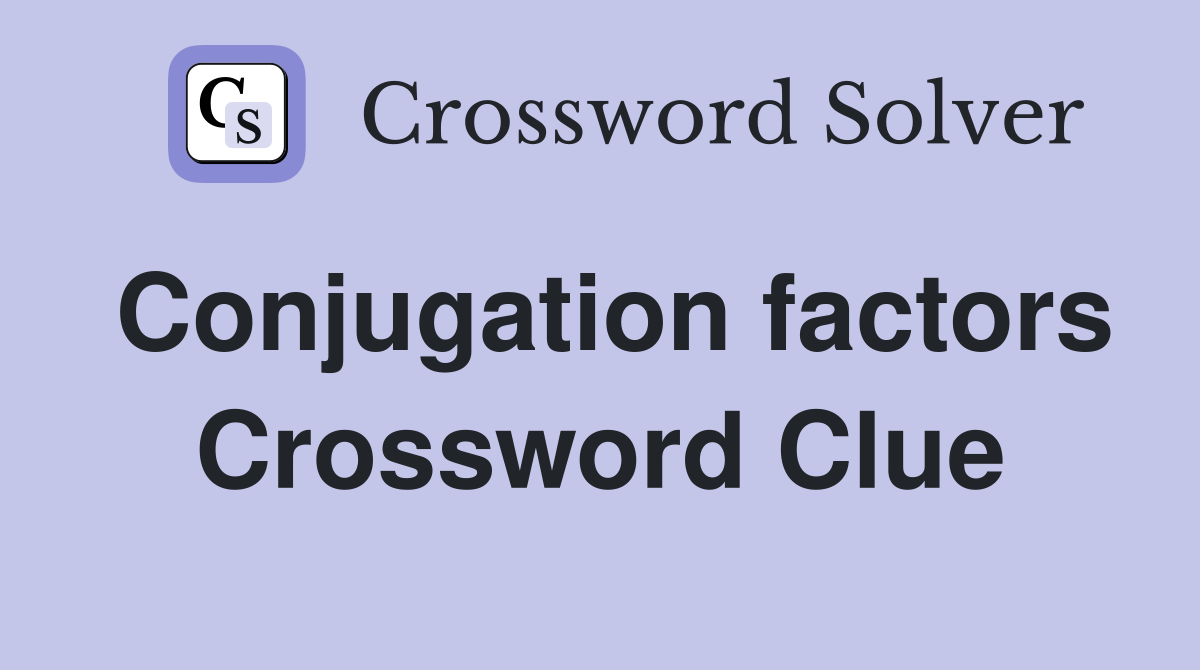 Conjugation factors Crossword Clue