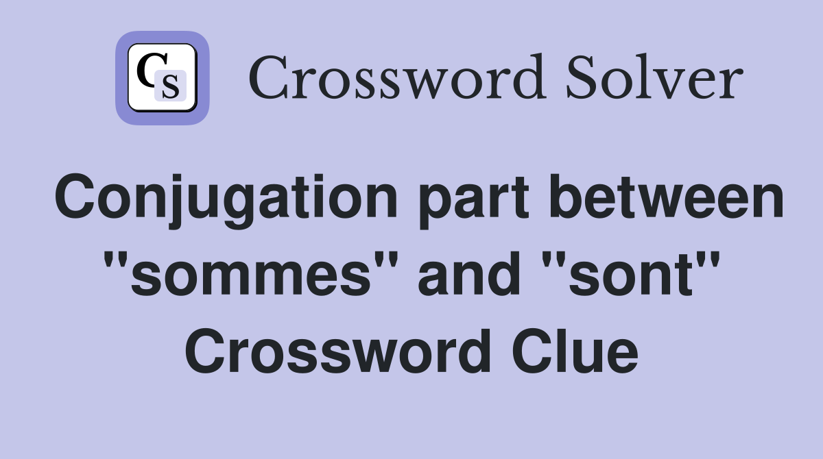 Conjugation part between "sommes" and "sont" Crossword Clue