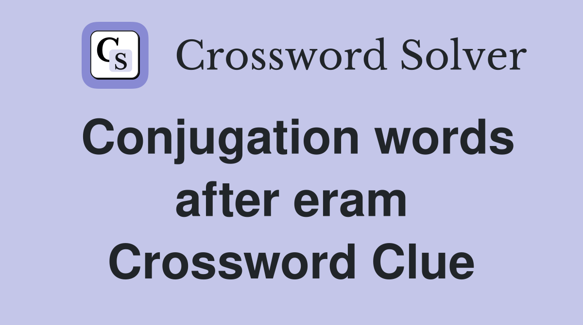 Conjugation words after eram Crossword Clue