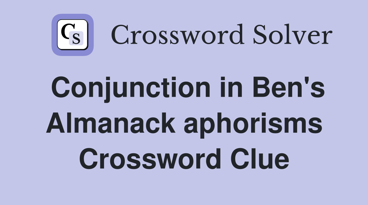 Conjunction in Ben's Almanack aphorisms Crossword Clue