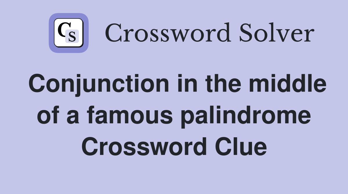 Conjunction in the middle of a famous palindrome Crossword Clue