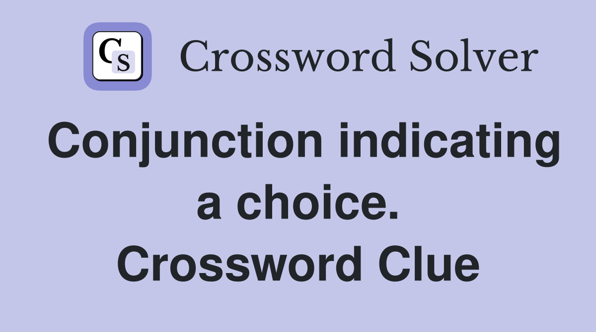 Conjunction indicating a choice. Crossword Clue