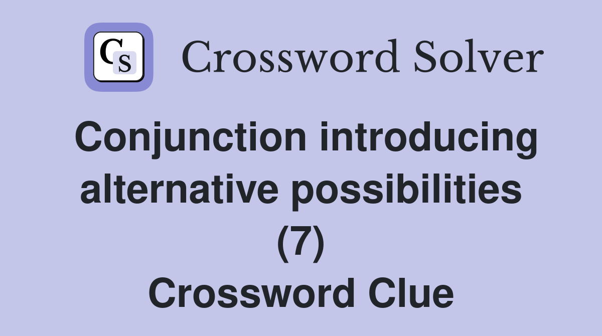 Conjunction introducing alternative possibilities (7) Crossword Clue
