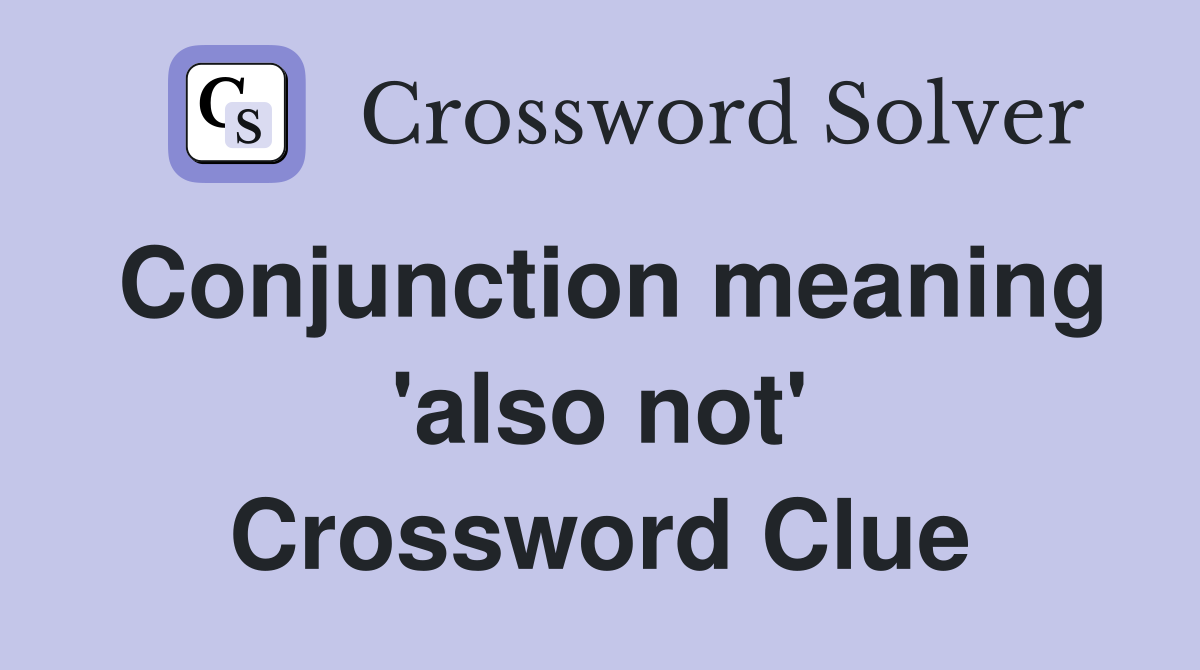 Conjunction meaning 'also not' Crossword Clue