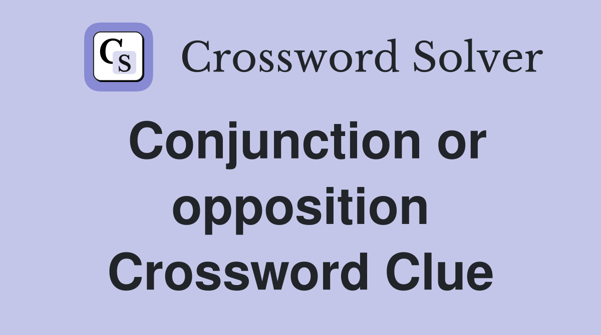 Conjunction or opposition Crossword Clue