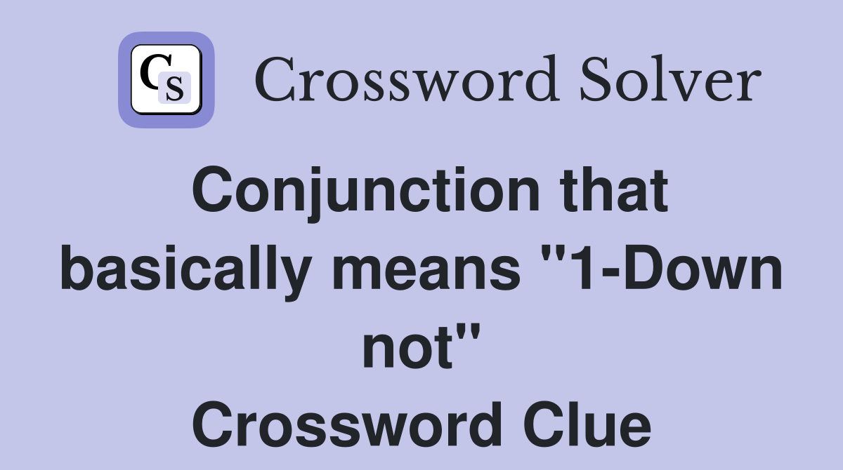 Conjunction that basically means "1-Down not" Crossword Clue