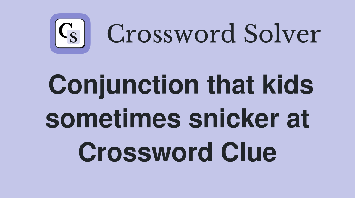 Conjunction that kids sometimes snicker at Crossword Clue