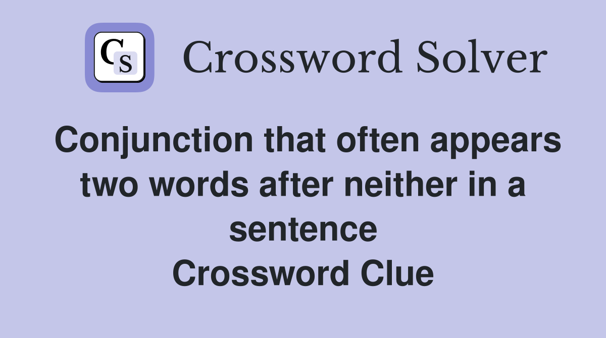 Conjunction that often appears two words after neither in a sentence Crossword Clue