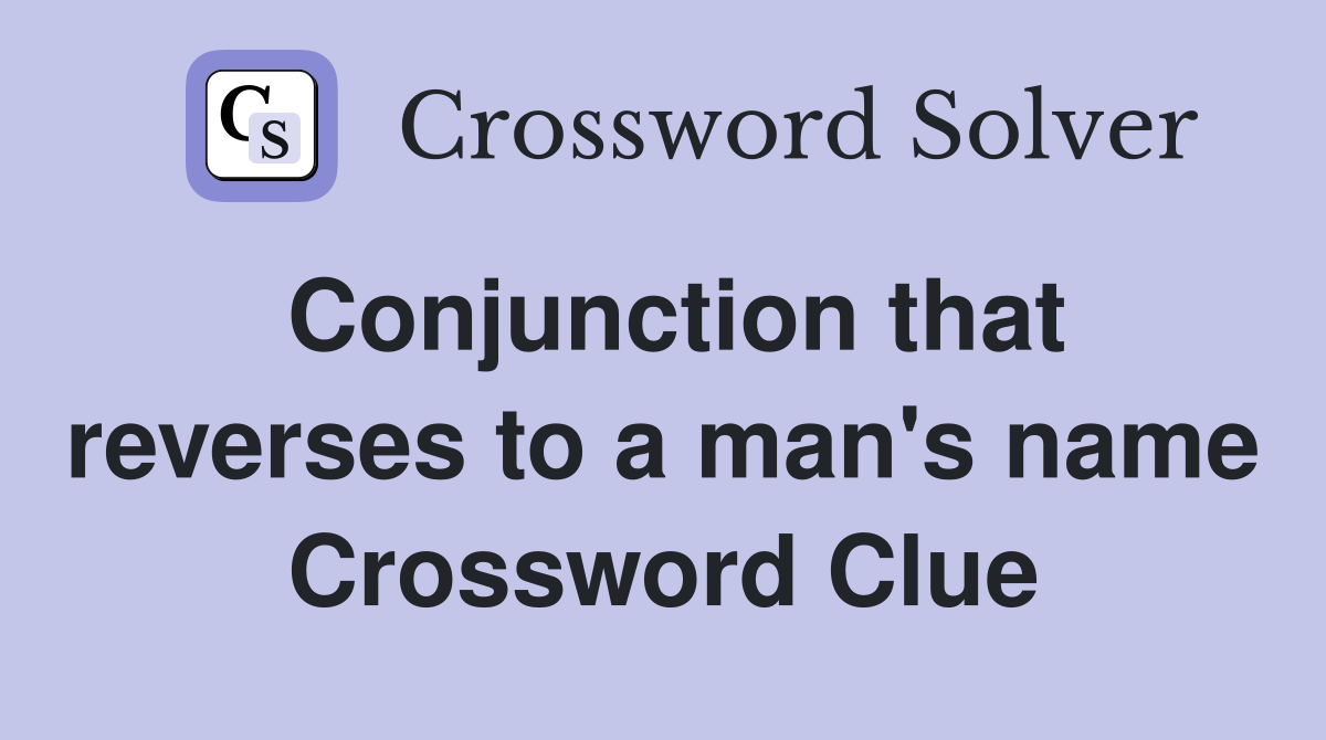 Conjunction that reverses to a man's name Crossword Clue