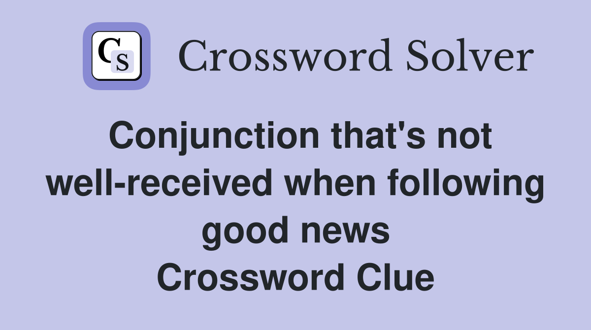Conjunction that's not well-received when following good news Crossword Clue