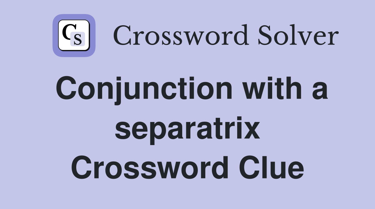 Conjunction with a separatrix Crossword Clue