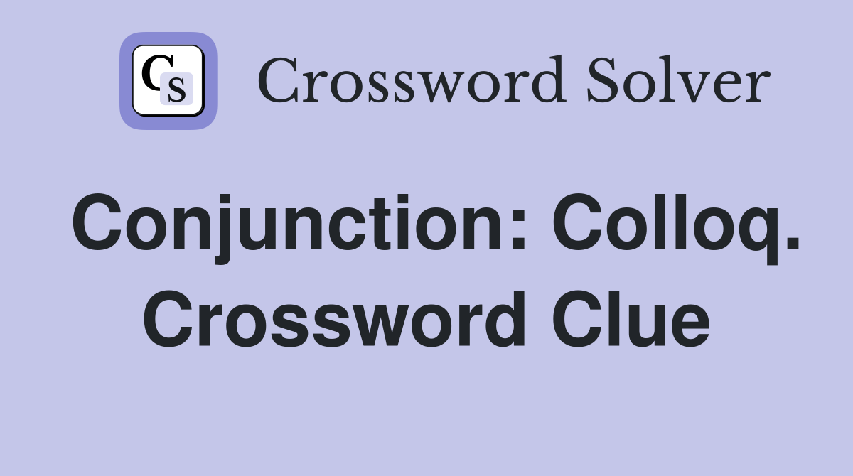 Conjunction: Colloq. Crossword Clue