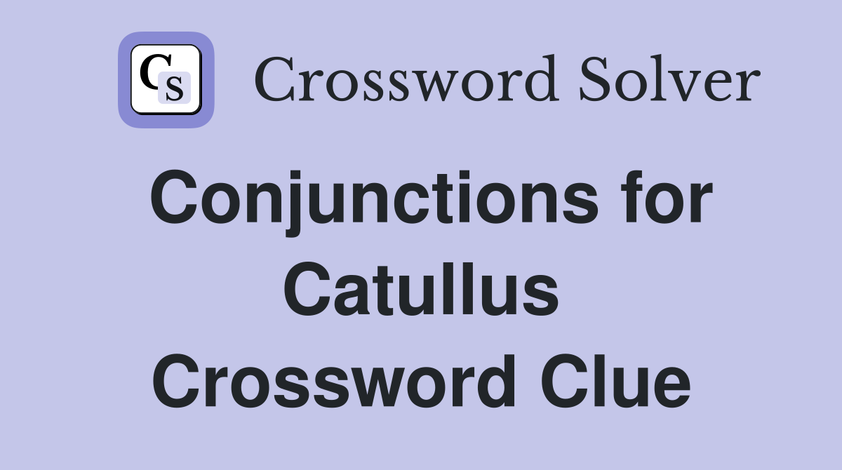 Conjunctions for Catullus Crossword Clue