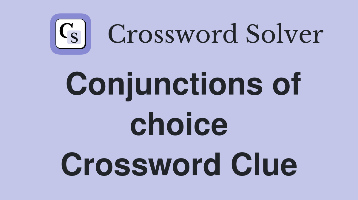 Conjunctions of choice Crossword Clue