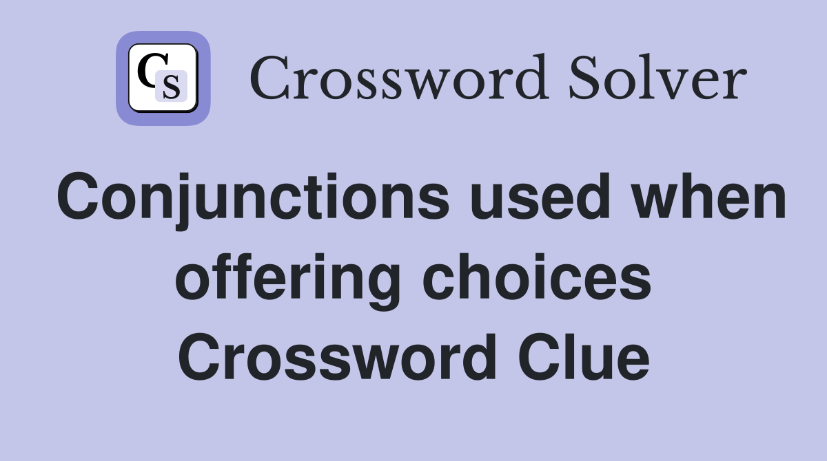 Conjunctions used when offering choices Crossword Clue