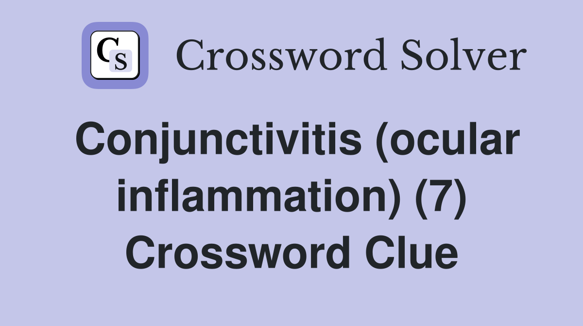 Conjunctivitis (ocular inflammation) (7) Crossword Clue