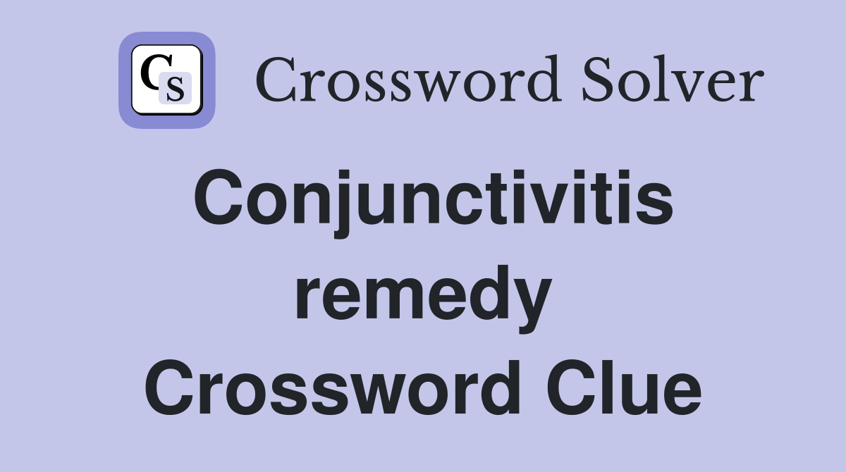 Conjunctivitis remedy Crossword Clue