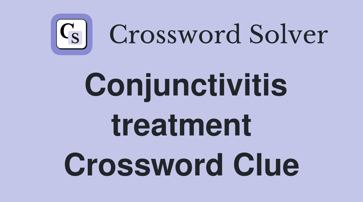 Conjunctivitis treatment Crossword Clue