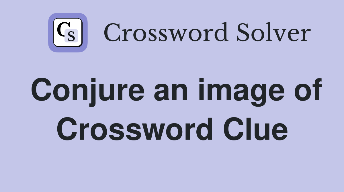 Conjure an image of Crossword Clue