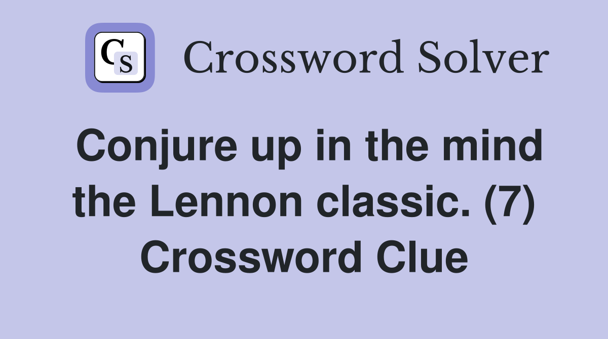 Conjure up in the mind the Lennon classic. (7) Crossword Clue