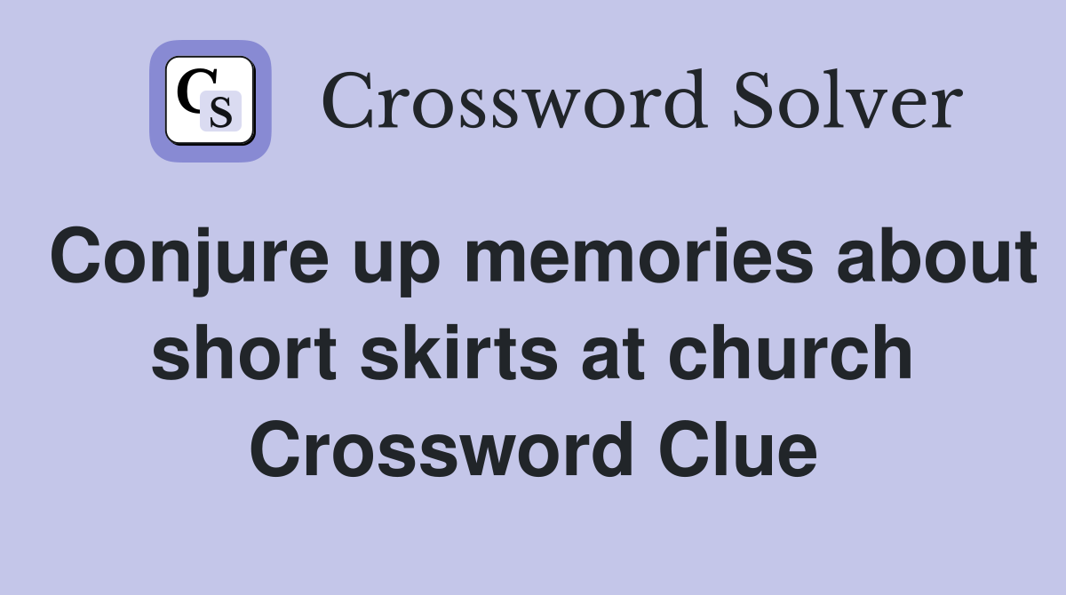 Conjure up memories about short skirts at church Crossword Clue